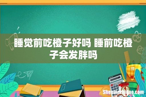睡觉前吃橙子好吗 睡前吃橙子会发胖吗