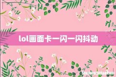 lol画面卡一闪一闪抖动