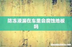 防冻液漏在车里会腐蚀地板吗