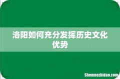 洛阳如何充分发挥历史文化优势