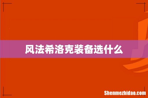 风法希洛克装备选什么