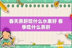 春天养肝吃什么水果好 春季吃什么养肝