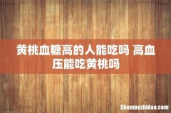 黄桃血糖高的人能吃吗 高血压能吃黄桃吗