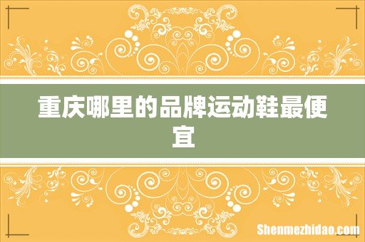 重庆哪里的品牌运动鞋最便宜