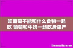 吃葡萄不能和什么食物一起吃 葡萄和牛奶一起吃后果严重吗