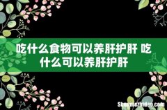 吃什么食物可以养肝护肝 吃什么可以养肝护肝