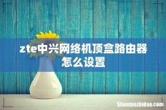 zte中兴网络机顶盒路由器怎么设置