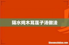 隔水炖木耳莲子汤做法