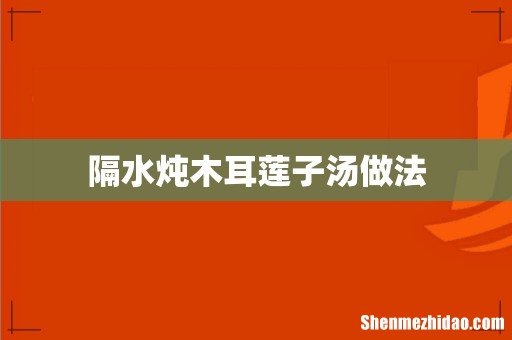 隔水炖木耳莲子汤做法