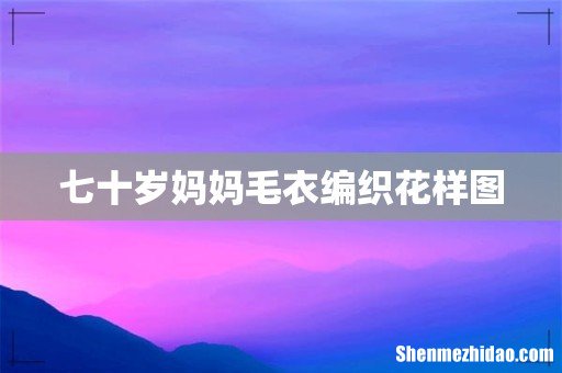 七十岁妈妈毛衣编织花样图