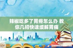 辣椒吃多了胃疼怎么办 教你几招快速缓解胃痛