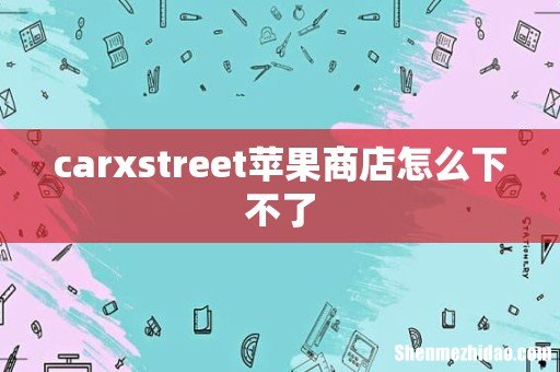 carxstreet苹果商店怎么下不了