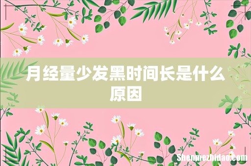 月经量少发黑时间长是什么原因
