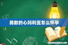 勇敢的心玛利亚怎么怀孕
