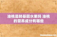 油桃是转基因水果吗 油桃的营养成分有哪些