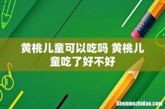 黄桃儿童可以吃吗 黄桃儿童吃了好不好