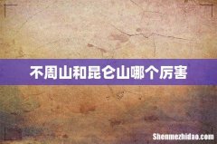 不周山和昆仑山哪个厉害