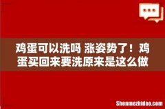 鸡蛋可以洗吗 涨姿势了！鸡蛋买回来要洗原来是这么做...