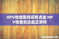 HPV检查取样后有点血 HPV检查后出血正常吗