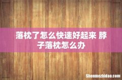 落枕了怎么快速好起来 脖子落枕怎么办