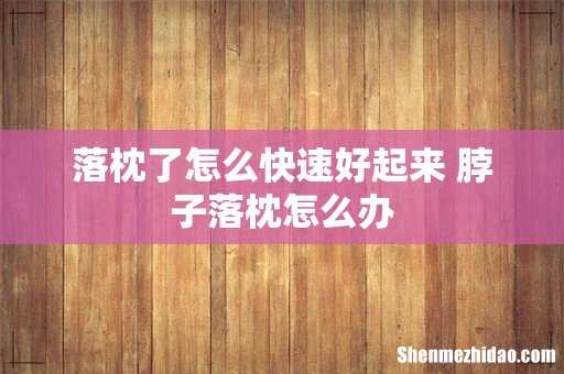 落枕了怎么快速好起来 脖子落枕怎么办