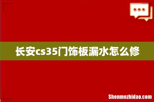 长安cs35门饰板漏水怎么修