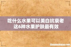 吃什么水果可以美白抗衰老 这6种水果护肤最有效