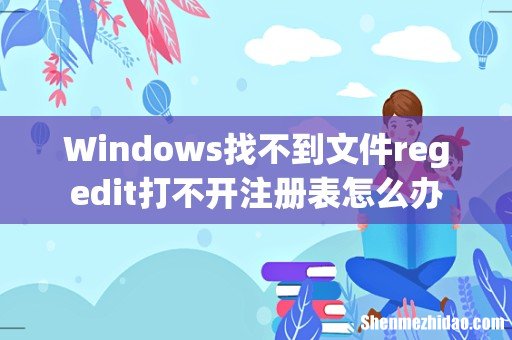 Windows找不到文件regedit打不开注册表怎么办