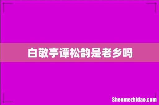 白敬亭谭松韵是老乡吗