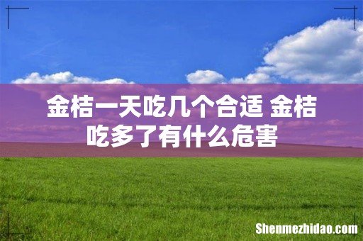 金桔一天吃几个合适 金桔吃多了有什么危害