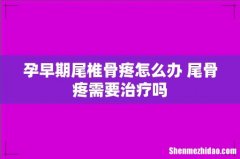 孕早期尾椎骨疼怎么办 尾骨疼需要治疗吗