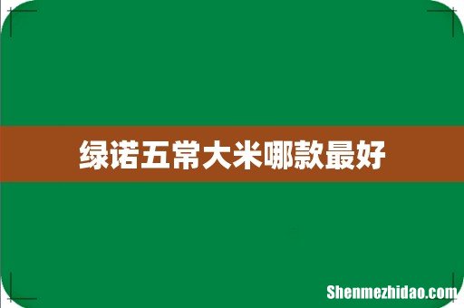 绿诺五常大米哪款最好