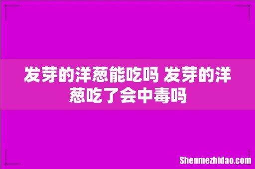 发芽的洋葱能吃吗 发芽的洋葱吃了会中毒吗
