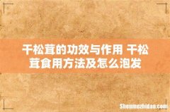 干松茸的功效与作用 干松茸食用方法及怎么泡发