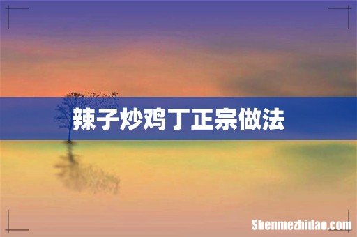 辣子炒鸡丁正宗做法