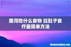 腹泻吃什么食物 拉肚子食疗最简单方法