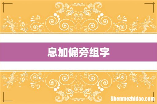 息加偏旁组字