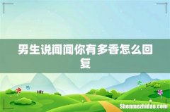 男生说闻闻你有多香怎么回复
