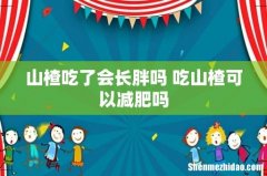 山楂吃了会长胖吗 吃山楂可以减肥吗