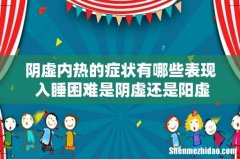 阴虚内热的症状有哪些表现 入睡困难是阴虚还是阳虚