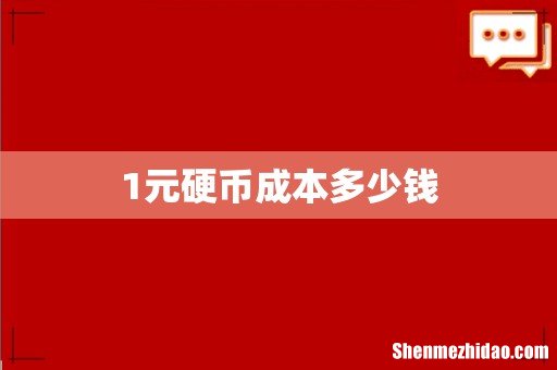 1元硬币成本多少钱