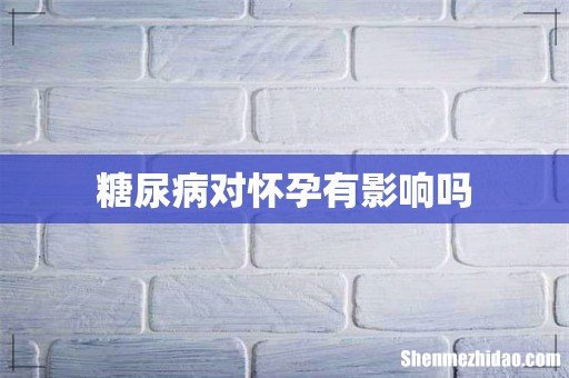 糖尿病对怀孕有影响吗