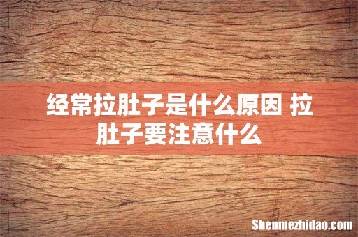 经常拉肚子是什么原因 拉肚子要注意什么