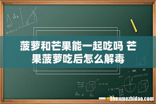 菠萝和芒果能一起吃吗 芒果菠萝吃后怎么解毒