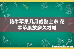 花牛苹果几月成熟上市 花牛苹果放多久才粉