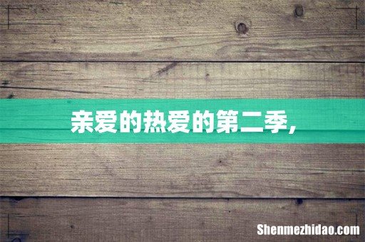 亲爱的热爱的第二季,