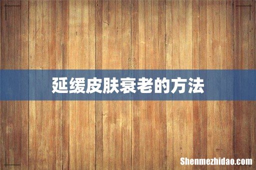延缓皮肤衰老的方法