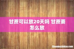 甘蔗可以放20天吗 甘蔗要怎么放