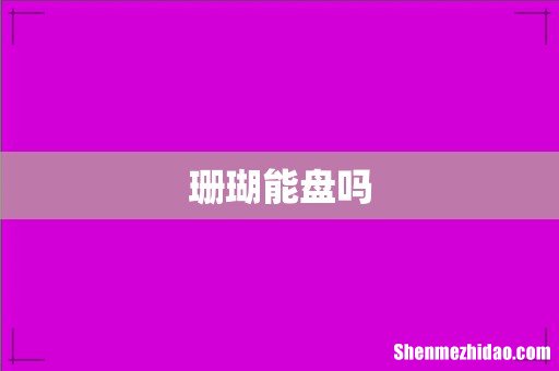 珊瑚能盘吗
