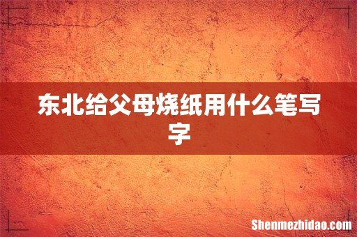 东北给父母烧纸用什么笔写字